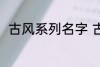 古风系列名字 古风名字大全有哪些