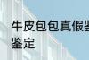 牛皮包包真假鉴定 牛皮包包如何真假鉴定