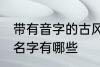 带有音字的古风名字 带有音字的古风名字有哪些