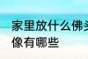 家里放什么佛头风水好 家里供奉的佛像有哪些