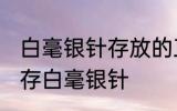 白毫银针存放的正确方法 如何正确保存白毫银针