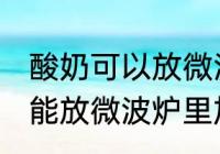 酸奶可以放微波炉里加热吗 酸奶能不能放微波炉里加热