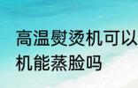 高温熨烫机可以用来蒸脸吗 高温熨烫机能蒸脸吗