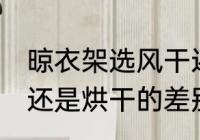 晾衣架选风干还是烘干 晾衣架选风干还是烘干的差别是什么