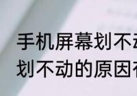 手机屏幕划不动是什么坏了 手机屏幕划不动的原因有哪些