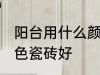 阳台用什么颜色瓷砖好 阳台用哪些颜色瓷砖好