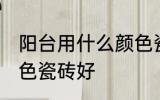 阳台用什么颜色瓷砖好 阳台用哪些颜色瓷砖好