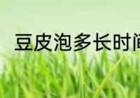 豆皮泡多长时间 泡发豆皮最佳时间