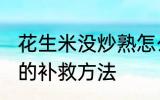 花生米没炒熟怎么补救 花生米没炒熟的补救方法