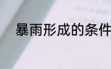 暴雨形成的条件 　形成暴雨的条件 　　