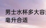 男士水杯多大容量合适 男士水杯多大毫升合适